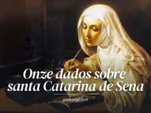 Onze dados sobre a vida de santa Catarina de Sena