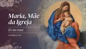 Hoje é celebrada a memória da Virgem Maria, Mãe da Igreja