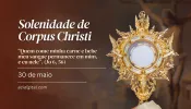 Hoje Igreja celebra a Solenidade de Corpus Christi