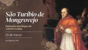 Hoje a Igreja celebra são Turíbio de Mongrovejo, padroeiro do episcopado latino-americano