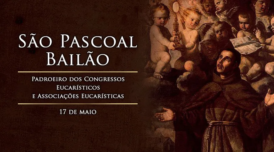  Hoje é celebrado são Pascoal Bailão, o santo apaixonado pela Eucaristia 