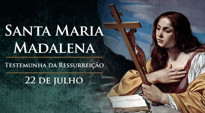 Hoje é a festa de Santa Maria Madalena, a primeira mulher que viu Cristo ressuscitado